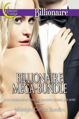 Cover of the book Billionaire Mega-Bundle (10 Hot Stories About BDSM, Big Beautiful Women, and More!) by Midnight Climax Bundles