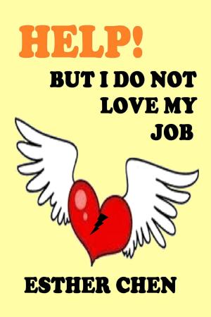 Cover of the book Help! But I Do Not Love My Job by Esther Chen