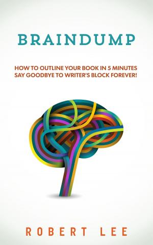 Cover of the book Braindump: Write a book fast and overcome writers block using free mind mapping tools by Robert Lee