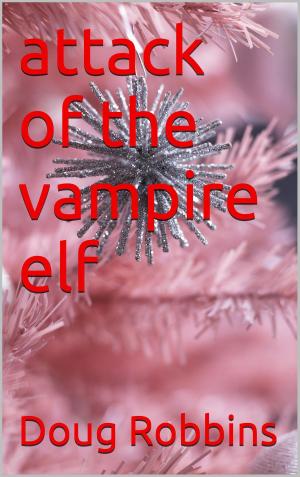 Cover of the book Attack of the Vampire Elf by R.D. Hastur