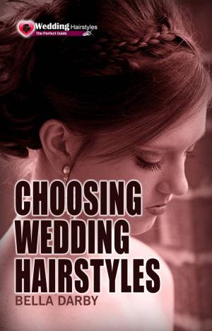 Cover of the book Choosing Wedding Hairstyle: How to Select Right Wedding Hairstyle in 10 Minutes or Less by David Y Bevington