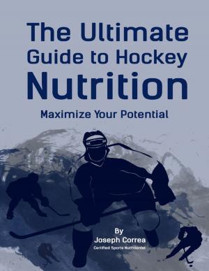 Cover of the book The Ultimate Guide to Hockey Nutrition: Maximize Your Potential by George Fairbairn