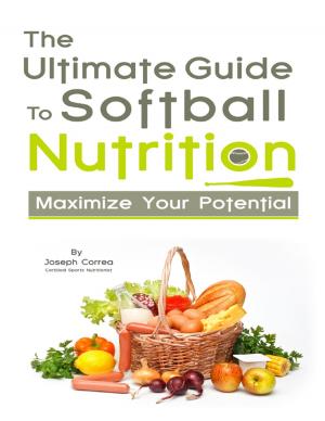 Cover of the book The Ultimate Guide to Softball Nutrition: Maximize Your Potential by Luke Amato