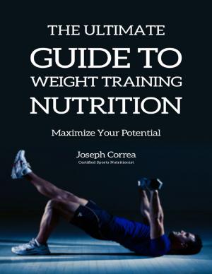 Cover of the book The Ultimate Guide to Weight Training Nutrition: Maximize Your Potential by Richard Neville