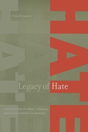 Cover of the book Legacy of Hate: A Short History of Ethnic, Religious and Racial Prejudice in America by 