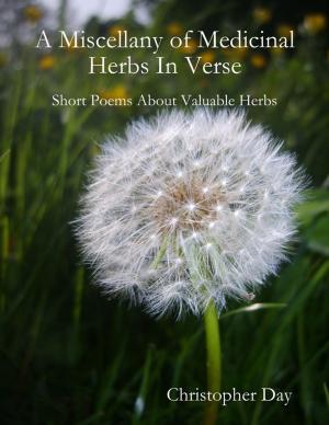 Cover of the book A Miscellany of Medicinal Herbs In Verse: Short Poems About Valuable Herbs by H. J. Cole