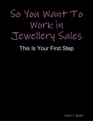 Cover of the book So You Want to Work In Jewellery Sales by Ken Champion