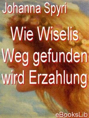 Cover of the book Wie Wiselis Weg gefunden wird Erzahlung by Ernest Renan