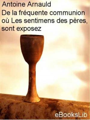Cover of the book De la fréquente communion où Les sentimens des pères, sont exposez by Honoré de Balzac