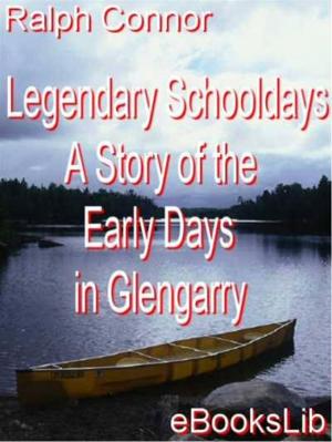 Book cover of Legendary Schooldays - A Story of the Early Days in Glengarry