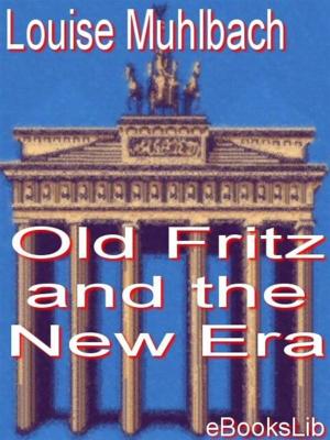 Cover of the book Old Fritz and the New Era by J. Storer Clouston