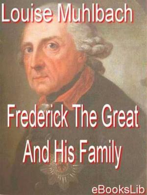 Cover of the book Frederick The Great And His Family by Eugène-Melchior de Vogüé