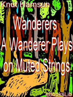 Cover of the book Wanderers - A Wanderer Plays on Muted Strings by William Dean Howells