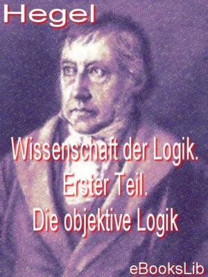 Cover of the book Wissenschaft der Logik. Erster Teil. Die objektive Logik by Eugène Scribe