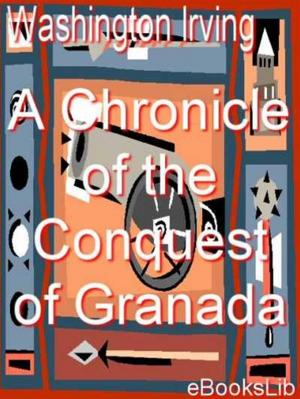 Cover of the book A Chronicle of the Conquest of Granada by Washington Irving