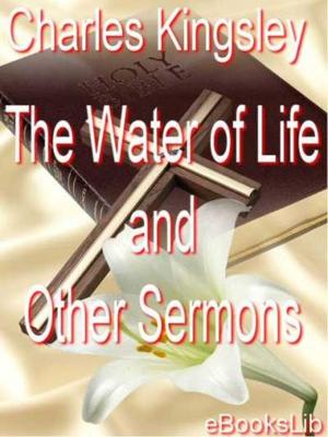 Cover of the book Water of Life and Other Sermons by eBooksLib