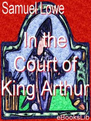 Cover of the book In the Court of King Arthur by Frederick Palmer