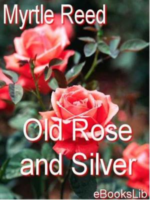 Cover of the book Old Rose and Silver by Charles Kingsley