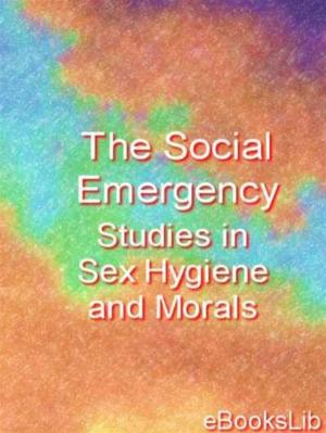 Cover of the book Social Emergency. Studies in Sex Hygiene and Morals, Thr by Max Nordau