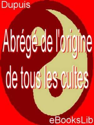 Cover of the book Abrégé de l'origine de tous les cultes by Anatole France