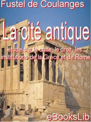 Cover of the book La Cité antique : étude sur le culte, le droit, les institutions de la Grèce et de Rome by Charlotte M. Yonge