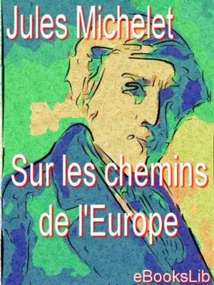Book cover of Sur les chemins de l'Europe : Angleterre, Flandre, Hollande, Suisse, Lombardie, Tyrol