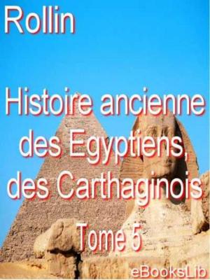 Cover of the book Histoire ancienne des Egyptiens, des Carthaginois. T. 5 by Rafael Delgado