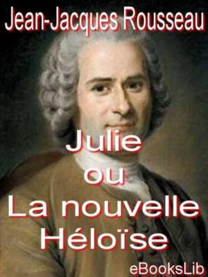 Book cover of Julie ou La nouvelle Héloïse : lettres de deux amants habitants d'une petite ville au pied des Alpes