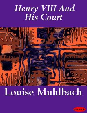 Cover of the book Henry VIII And His Court by Maurice Leblanc