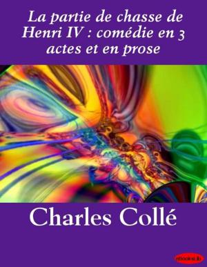 Cover of the book La partie de chasse de Henri IV : comédie en 3 actes et en prose by Jacques de Casanova