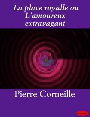 Cover of the book La place royalle ou L'amoureux extravagant by Jules Renard