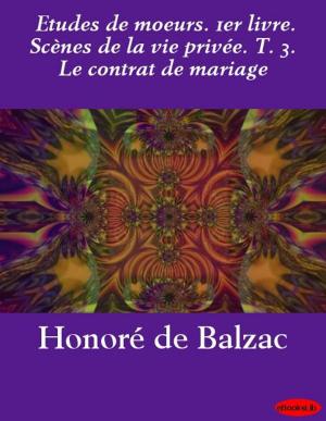 Cover of the book Etudes de moeurs. 1er livre. Scènes de la vie privée. T. 3. Le contrat de mariage by Alexandre Père Dumas