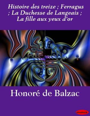Cover of the book Histoire des treize ; Ferragus ; La Duchesse de Langeais ; La fille aux yeux d'or by Mary Wilkins