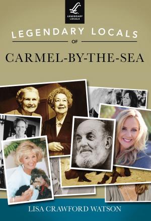 Cover of the book Legendary Locals of Carmel-by-the-Sea by Kelly Mathews