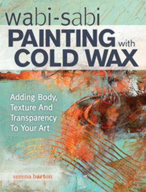 Cover of the book Wabi Sabi Painting with Cold Wax by Various Contributors