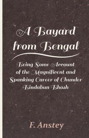 Book cover of A Bayard from Bengal - Being Some Account of the Magnificent and Spanking Career of Chunder Bindabun Bhosh