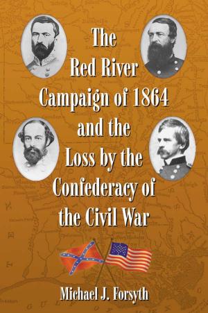 Cover of the book The Red River Campaign of 1864 and the Loss by the Confederacy of the Civil War by Michael Newton