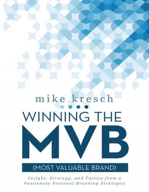 Cover of Winning the Mvb (Most Valuable Brand): Insight, Strategy, and Tactics from a Passionate Personal Branding Strategist
