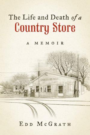 Book cover of The Life and Death of a Country Store, A Memoir