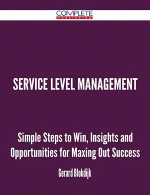 Cover of the book Service Level Management - Simple Steps to Win, Insights and Opportunities for Maxing Out Success by Judith Salas