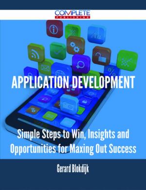 Cover of the book Application Development - Simple Steps to Win, Insights and Opportunities for Maxing Out Success by Cleland Boyd McAfee