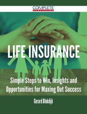 Cover of the book Life Insurance - Simple Steps to Win, Insights and Opportunities for Maxing Out Success by Harold Casey