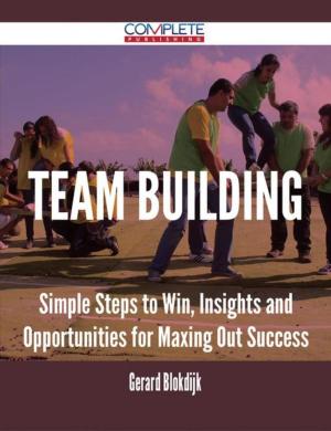 Cover of the book Team Building - Simple Steps to Win, Insights and Opportunities for Maxing Out Success by Charlotte Guthrie