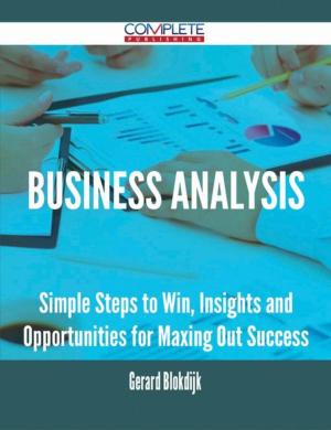 Cover of the book Business Analysis - Simple Steps to Win, Insights and Opportunities for Maxing Out Success by Gerard Blokdijk