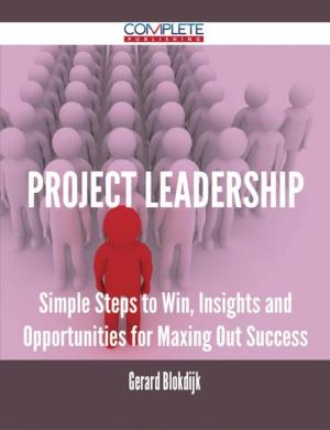Cover of the book Project Leadership - Simple Steps to Win, Insights and Opportunities for Maxing Out Success by Julia Harris