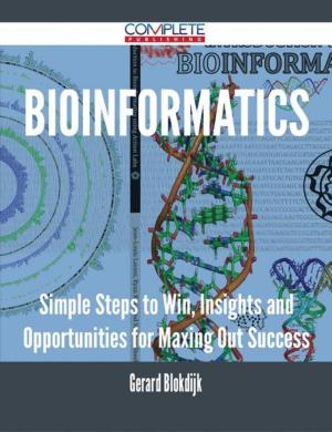Cover of the book Bioinformatics - Simple Steps to Win, Insights and Opportunities for Maxing Out Success by Joe Downs