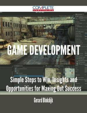 Cover of the book Game Development - Simple Steps to Win, Insights and Opportunities for Maxing Out Success by Todd Gonzalez