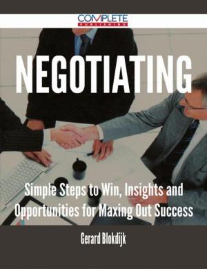 Cover of the book Negotiating - Simple Steps to Win, Insights and Opportunities for Maxing Out Success by Bevan G
