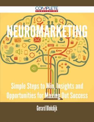 Cover of the book Neuromarketing - Simple Steps to Win, Insights and Opportunities for Maxing Out Success by Jane Hess