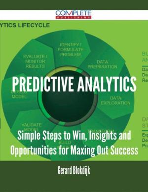 Cover of the book Predictive Analytics - Simple Steps to Win, Insights and Opportunities for Maxing Out Success by Eva Kim